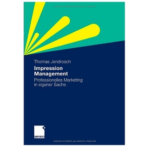 Impression Management. Professionelles Marketing in eigener Sache